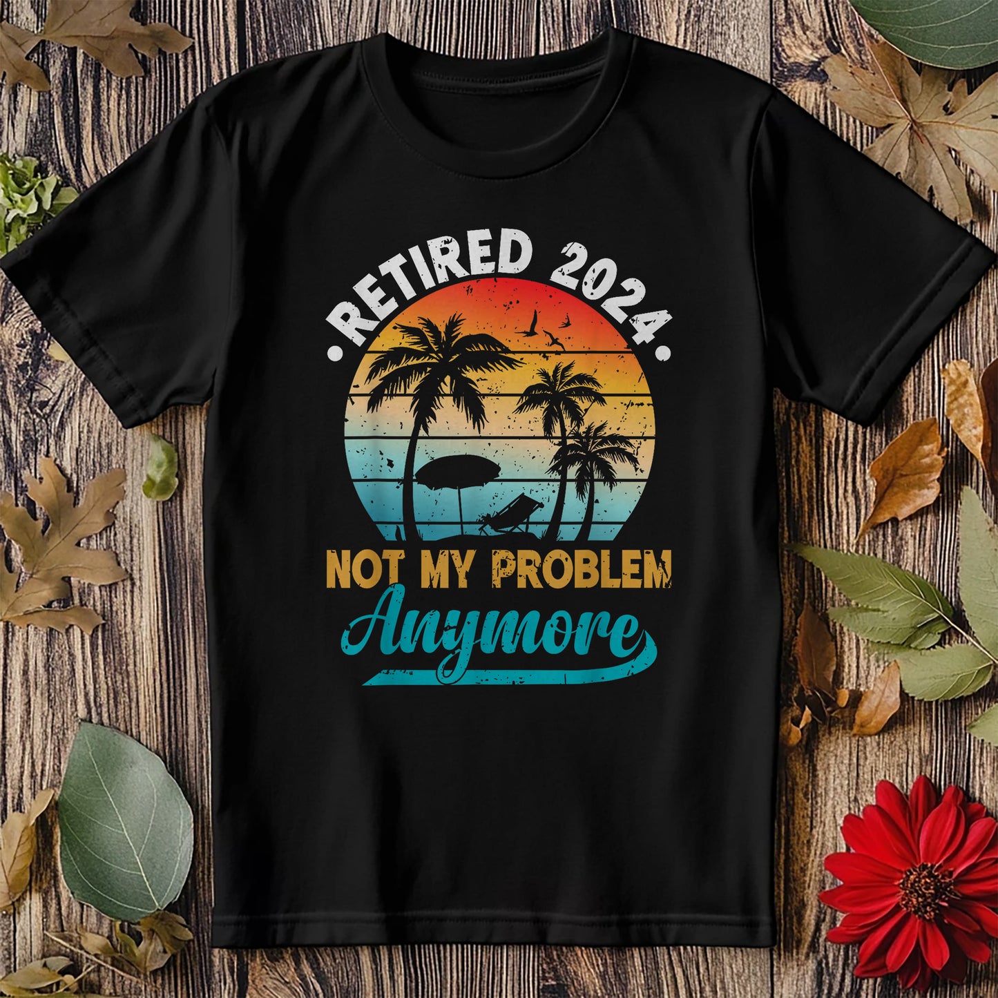 Retired 24 Not My Problem T-Shirt