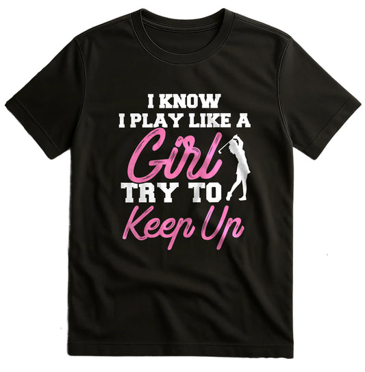 I Know I Play Like A Girl Golf t-shirt