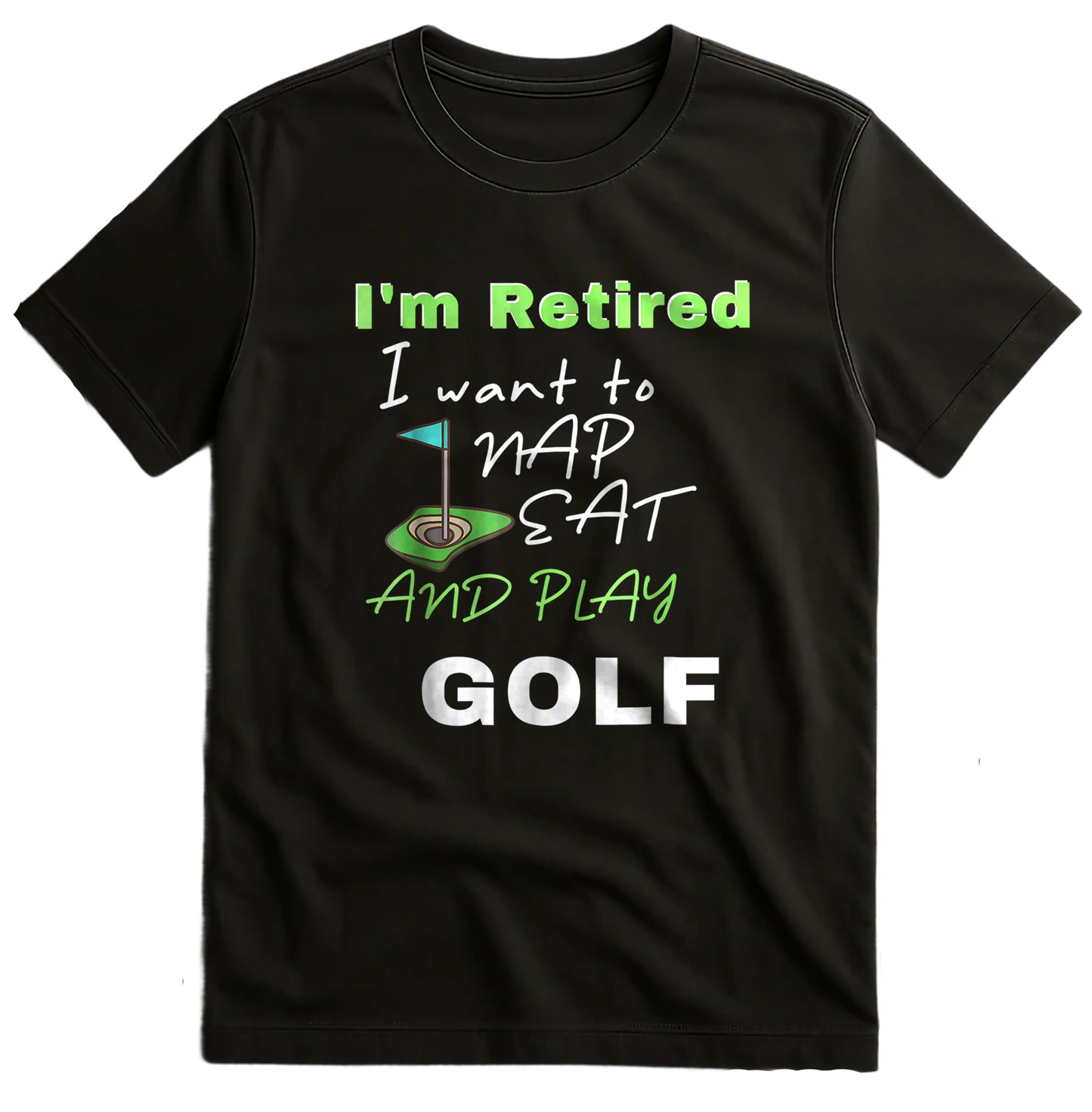 I'm Retired, Let Me Nap, Eat, and Play Golf t-shirt