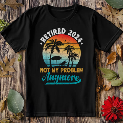 Retired 24 Not My Problem T-Shirt