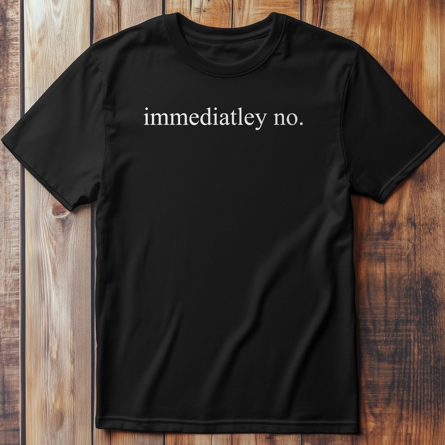 Immediately No – T-Shirt