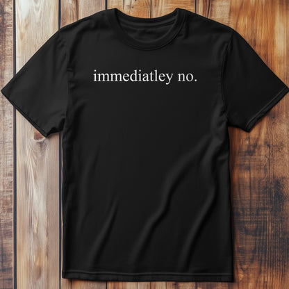 Immediately No – T-Shirt