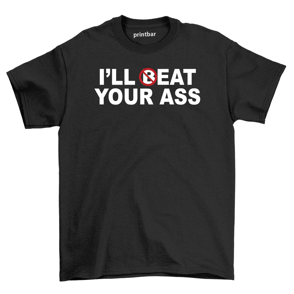 Ill Beat Your Ass T-Shirt