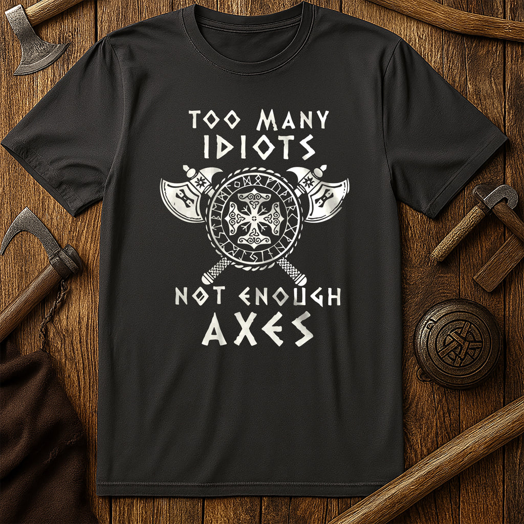 Too Many Idiots Not Enough Axes T-Shirt