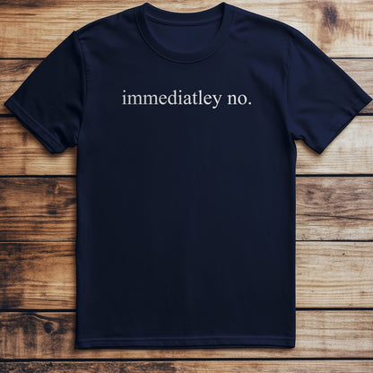 Immediately No – T-Shirt