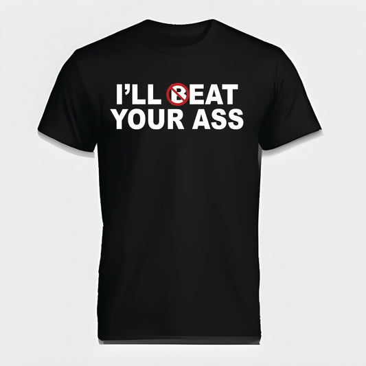 Ill Beat Your Ass T-Shirt