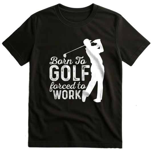 Born to Golf, Forced to Work t-shirt
