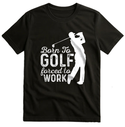 Born to Golf, Forced to Work t-shirt