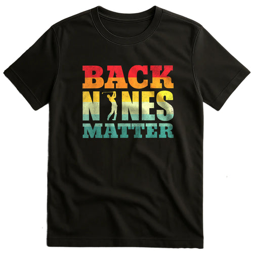 Back Nines Matter Golf T-Shirt