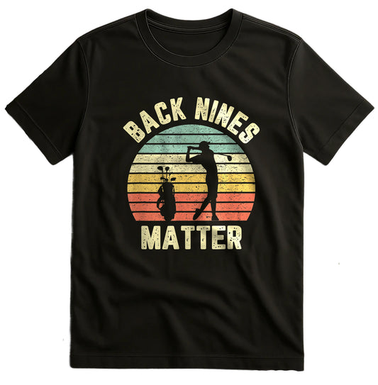 Back Nines Matter Golf T-Shirt