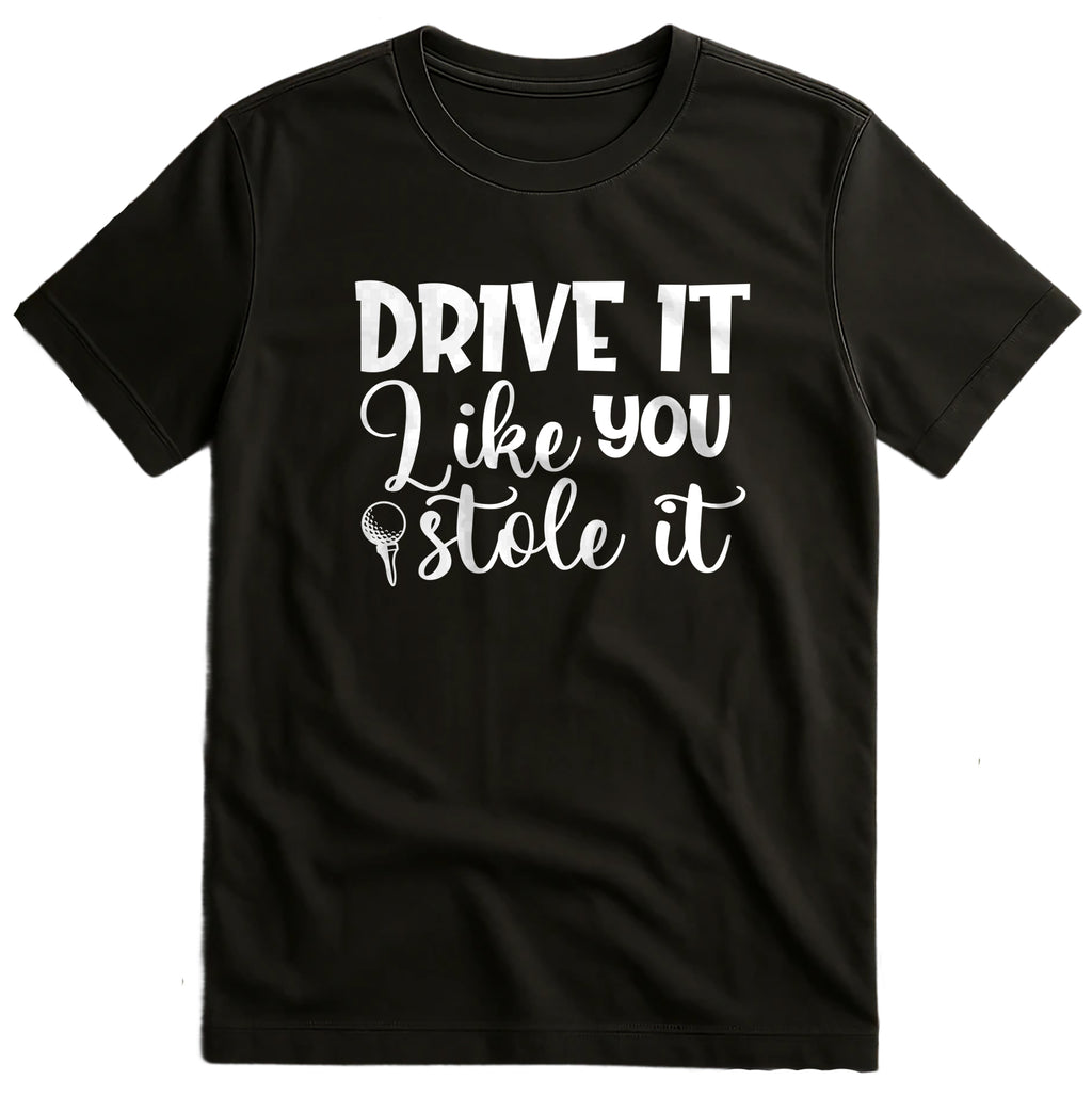 Golf-98 T-Shirt Drive It Like You Stole It