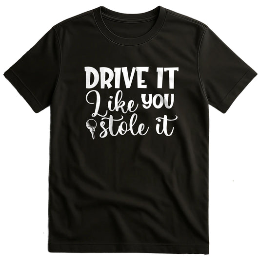 Golf-98 T-Shirt Drive It Like You Stole It