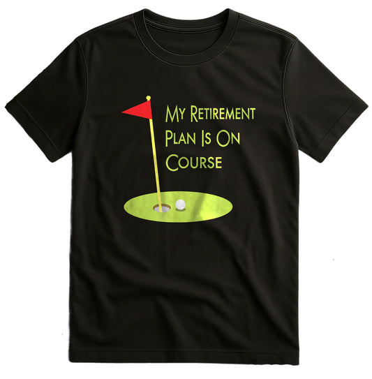 My Retirement Plan is on Course t-shirt