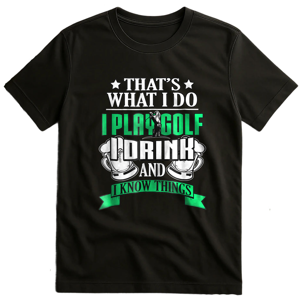 I Play Golf, I Drink, & I Know Things t-shirt