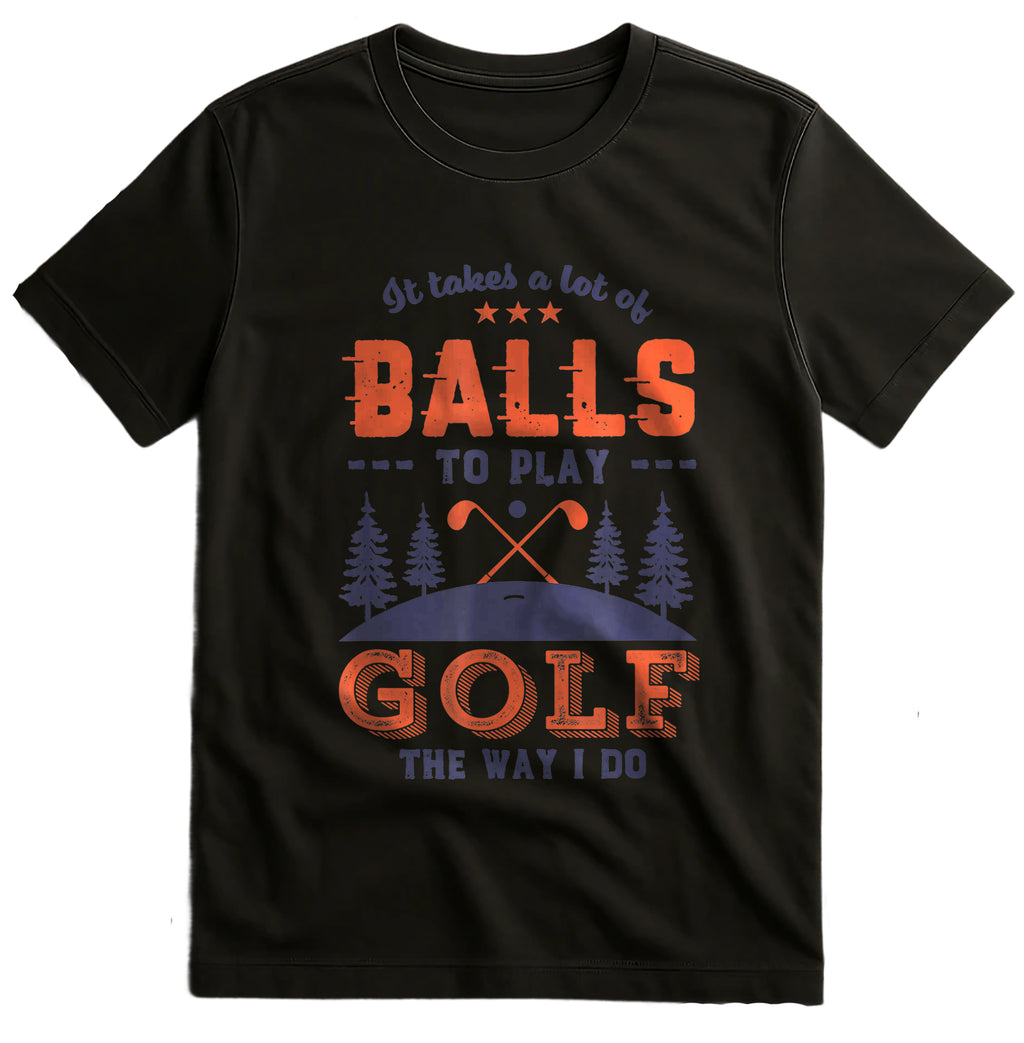 It Takes Lots of Balls to Play Golf t-shirt