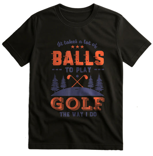 It Takes Lots of Balls to Play Golf t-shirt