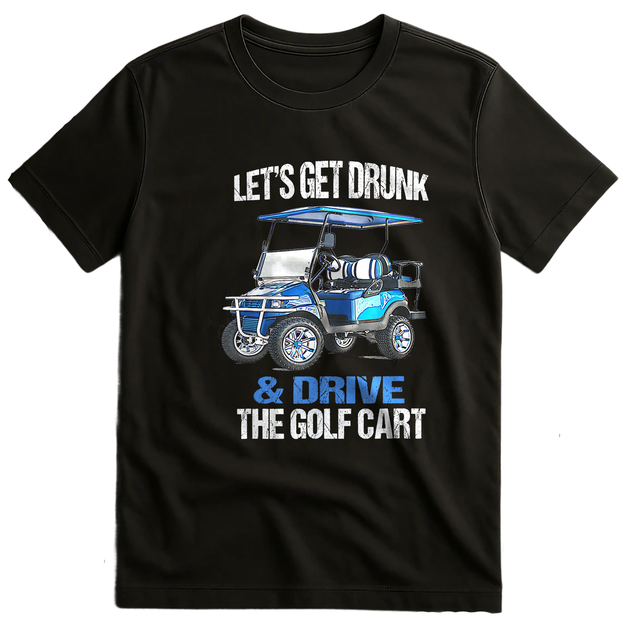 Let's Get Drunk & Drive the Golf Cart t-shirt