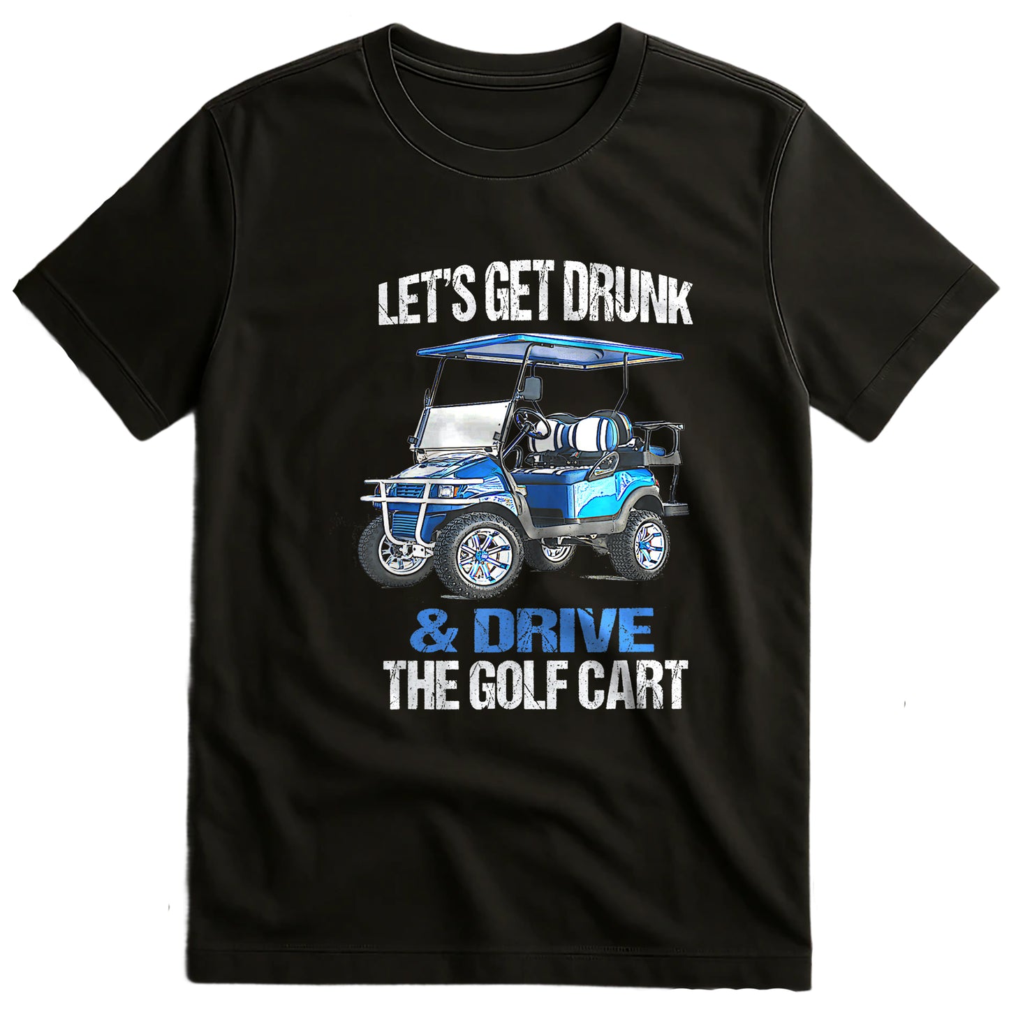 Let's Get Drunk & Drive the Golf Cart t-shirt