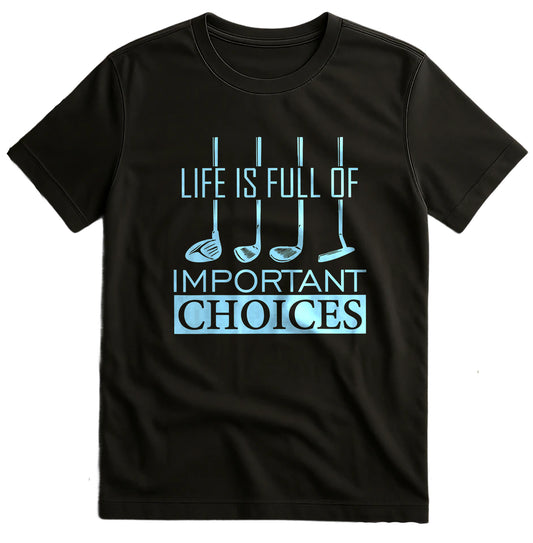 Life is Full of Important Choices t-shirt