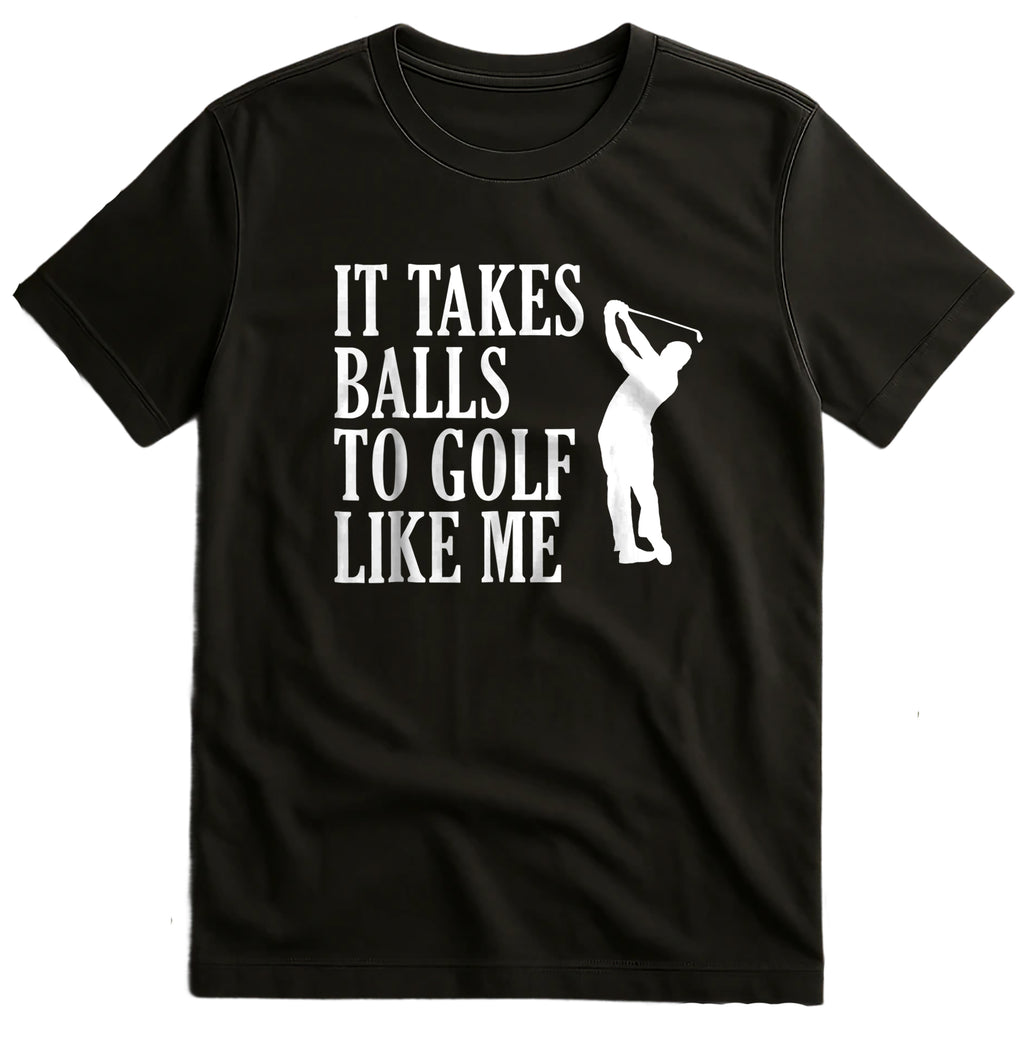 It Takes Balls to Golf Like Me t-shirt