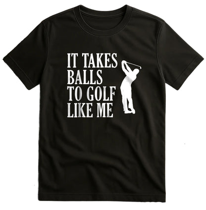 It Takes Balls to Golf Like Me t-shirt