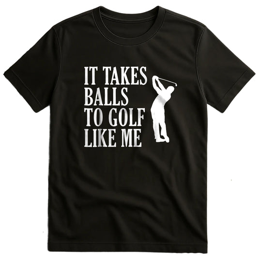 It Takes Balls to Golf Like Me t-shirt