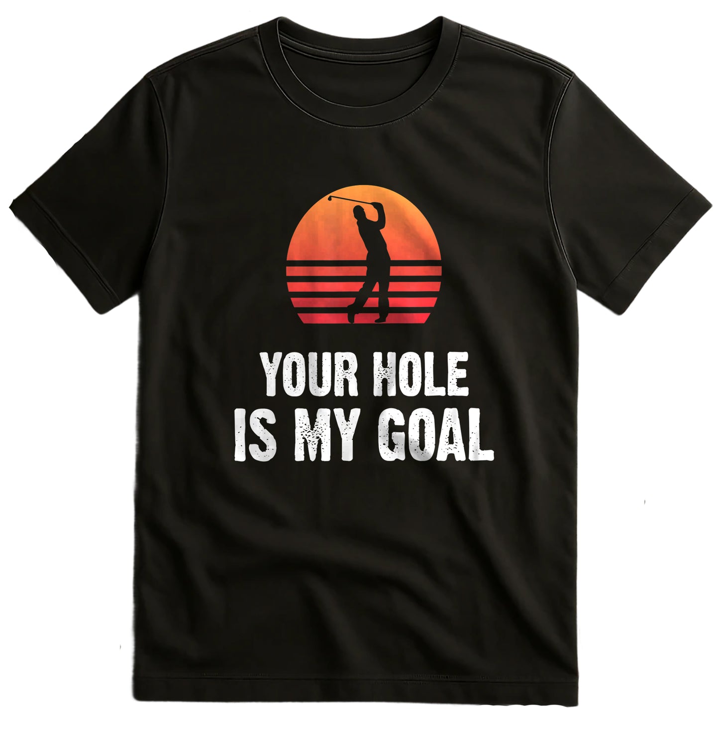 Your Hole Is My Goal T-Shirt